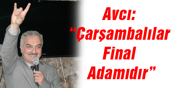 Avcı: “Çarşambalılar Final Adamıdır”