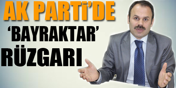 AK Parti’de ‘Bayraktar’ rüzgarı