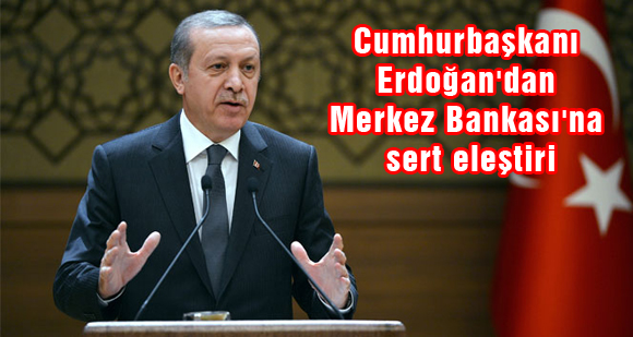 Cumhurbaşkanı Erdoğandan Merkez Bankasına sert eleştiri