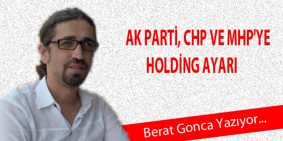 AK PARTİ, CHP VE MHPYE HOLDİNG AYARI