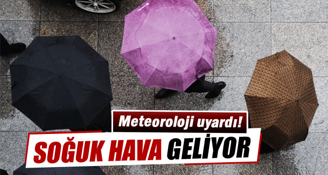 Yağış ve soğuk hava geliyor