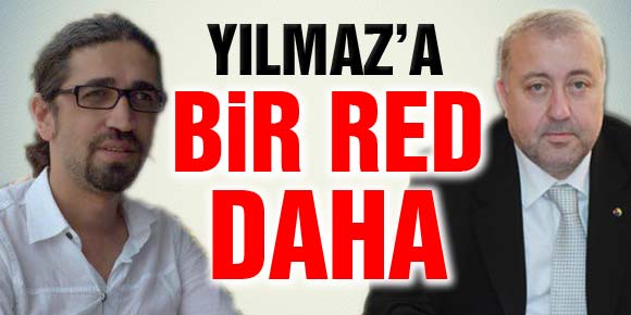 Yılmaz a bir RED daha...