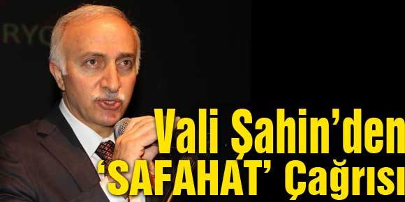 Vali Şahin’den ‘SAFAHAT’ Çağrısı