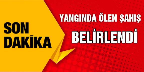 Yangında bulunan kişinin kimliği belirlendi