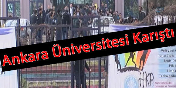 Ankara Üniversitesi’nde olaylar çıktı