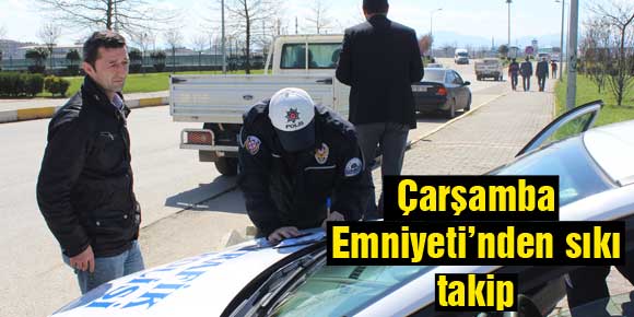 Çarşamba Emniyeti’nden sıkı takip