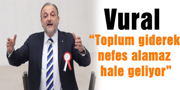 Vural: Toplum giderek nefes alamaz hale geliyor