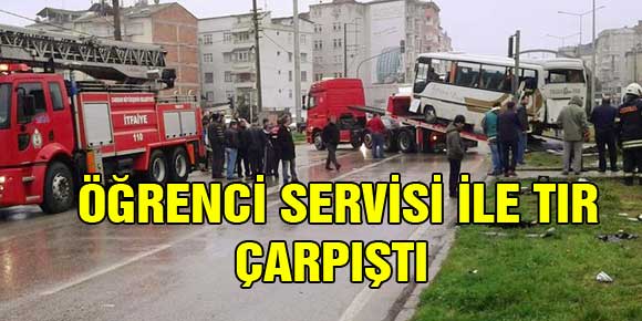 ÖĞRENCİ SERVİSİ İLE TIR ÇARPIŞTI