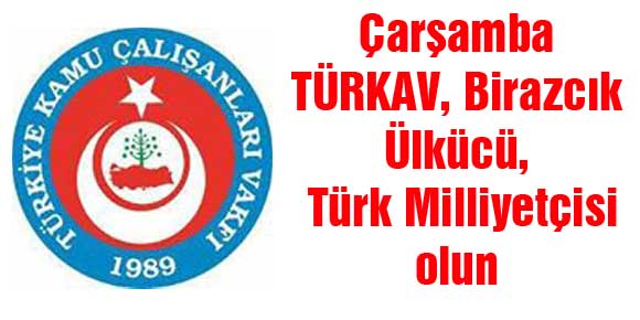 Çarşamba TÜRKAV, Birazcık Ülkücü, Türk Milliyetçisi olun