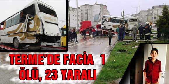 TERME’DE FACİA : 1 ÖLÜ, 23 YARALI