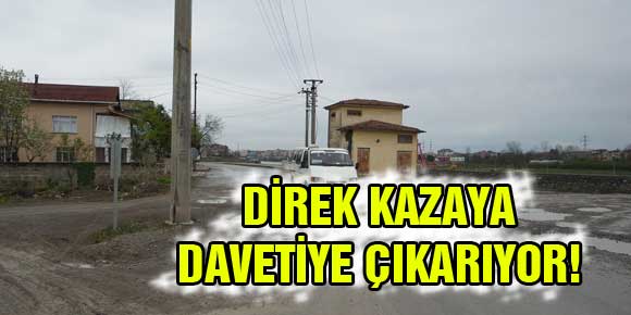 DİREK VE BOZUK SATIH KAZAYA DAVETİYE ÇIKARIYOR!