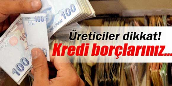 Üreticilerin kredi borçları ertelendi