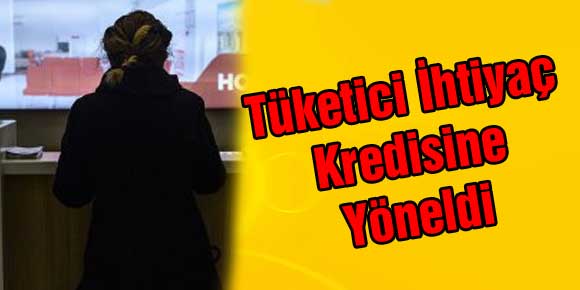 Tüketici İhtiyaç Kredisine Yöneldi