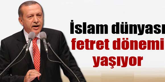 Erdoğan: İslam dünyası bugün bir fetret dönemi yaşıyor