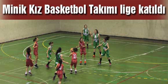 Minik Kız Basketbol Takımı lige katıldı