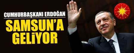 Cumhurbaşkanı Recep Tayyip Erdoğan, Samsuna Geliyor