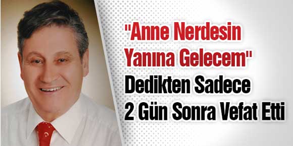 Anne Nerdesin Yanına Gelecem Dedikten Sadece 2 Gün Sonra Vefat Etti