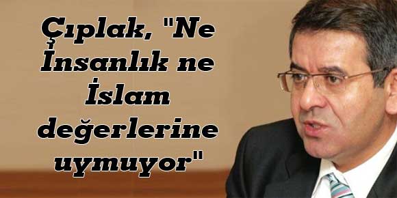 Çıplak, Ne İnsanlık ne İslam değerlerine uymuyor