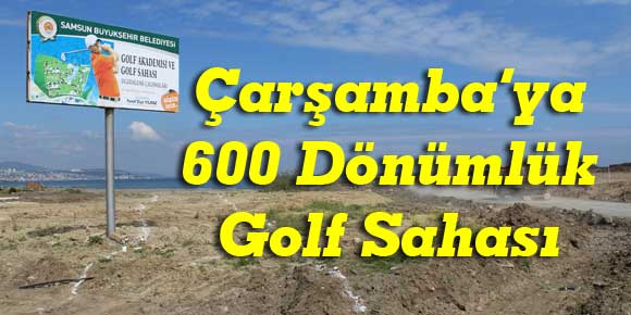 Çarşamba’ya 600 dönümlük Golf Sahası