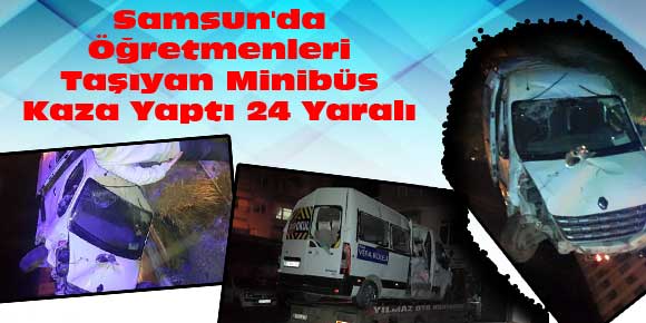 Samsunda Öğretmenleri Taşıyan Minibüs Kaza Yaptı: 24 Yaralı