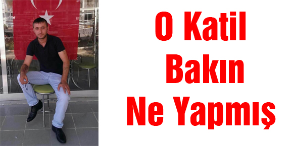 O katil bakın ne yapmış?