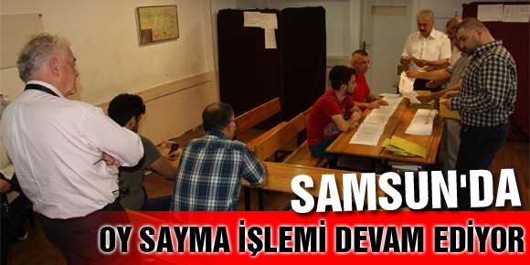 SAMSUNDA OY SAYMA İŞLEMİ DEVAM EDİYOR