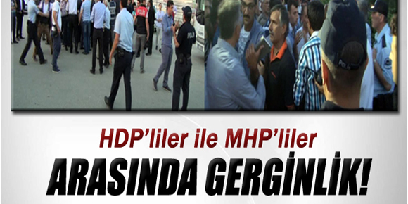 HDPliler ile MHP’liler arasında gerginlik