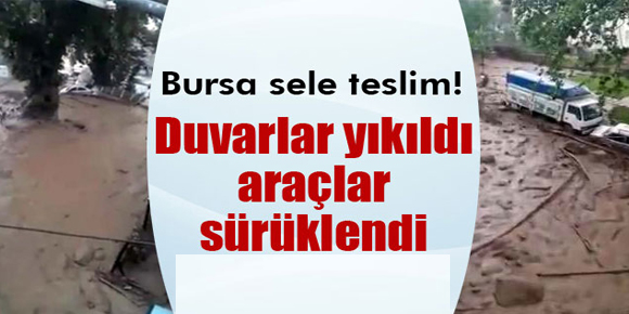 Bursa’da sel duvarları yıkıp araçları sürükledi