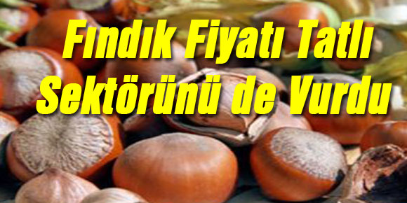 Fındık Fiyatı Tatlı Sektörünü de Vurdu