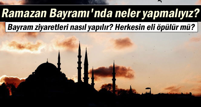 Ramazan Bayramında neler yapmalıyız?