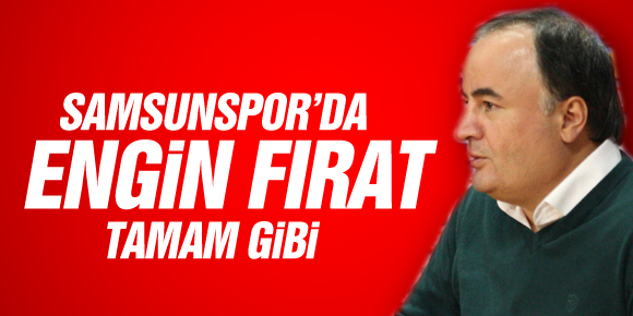 Samsunsporda Engin Fırat Tamam Gibi