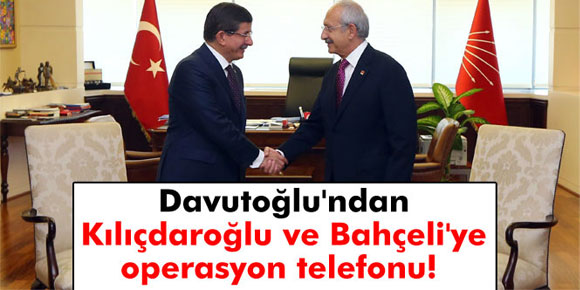 Başbakan Davutoğlundan Kılıçdaroğlu ve Bahçeliye operasyon telefonu