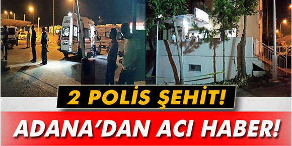 Adanada polise saldırı: 2 şehit!