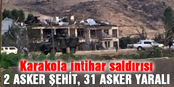 Karakola intihar saldırısı: 2 asker şehit, 31 asker yaralı