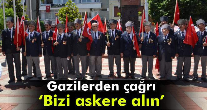 Gazilerden çağrı: Bizi askere alın