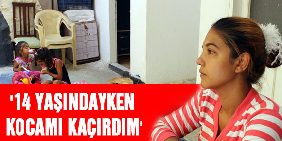 14 yaşındayken kocamı kaçırdım