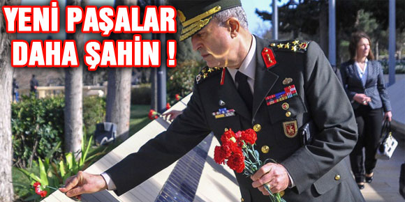 Yeni paşalar daha şahin!