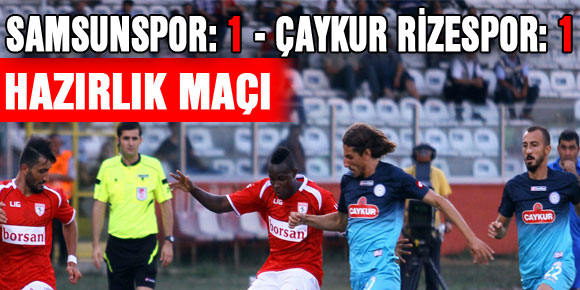 HAZIRLIK MAÇI  SAMSUNSPOR: 1 - ÇAYKUR RİZESPOR: 1