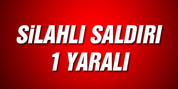 Silahlı Saldırı: 1 Yaralı