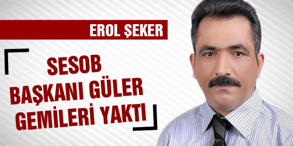 SESOB Başkanı Güler gemileri yaktı