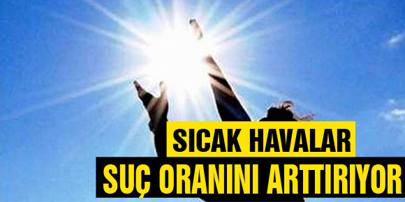 Sıcak havalar suç oranını arttırıyor