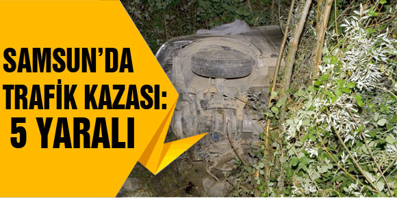 SAMSUN’DA TRAFİK KAZASI: 5 YARALI