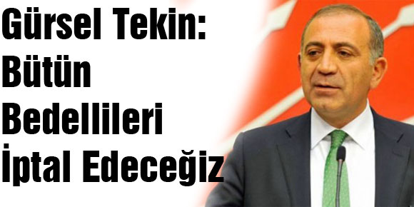 Gürsel Tekin: Bütün Bedellileri İptal Edeceğiz