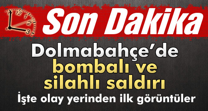 Dolmabahçe Sarayında bombalı ve silahlı saldırı!