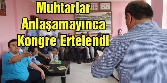 Muhtarlar anlaşamayınca kongre ertelendi