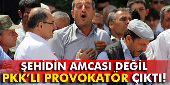 Şehidin amcası değil provokatör çıktı