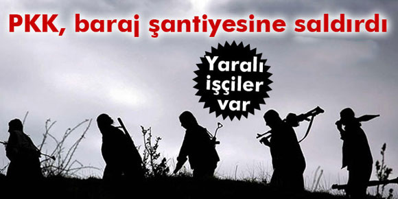 PKK baraj şantiyesine saldırdı: 3 yaralı!