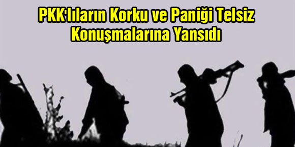 PKKlıların korku ve paniği telsiz konuşmalarına yansıdı
