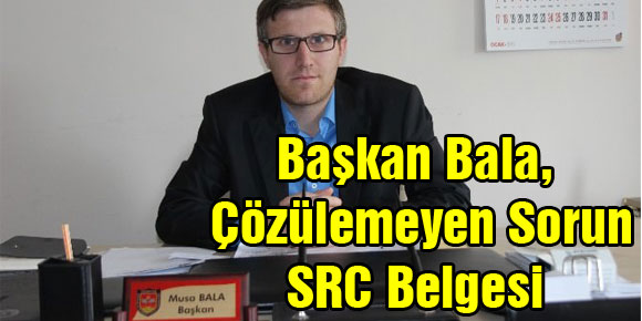 Başkan Bala, Çözülemeyen Sorun SRC Belgesi