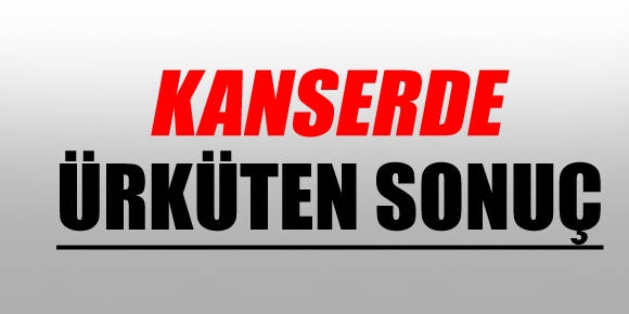 KANSERDE ÜRKÜTEN SONUÇ